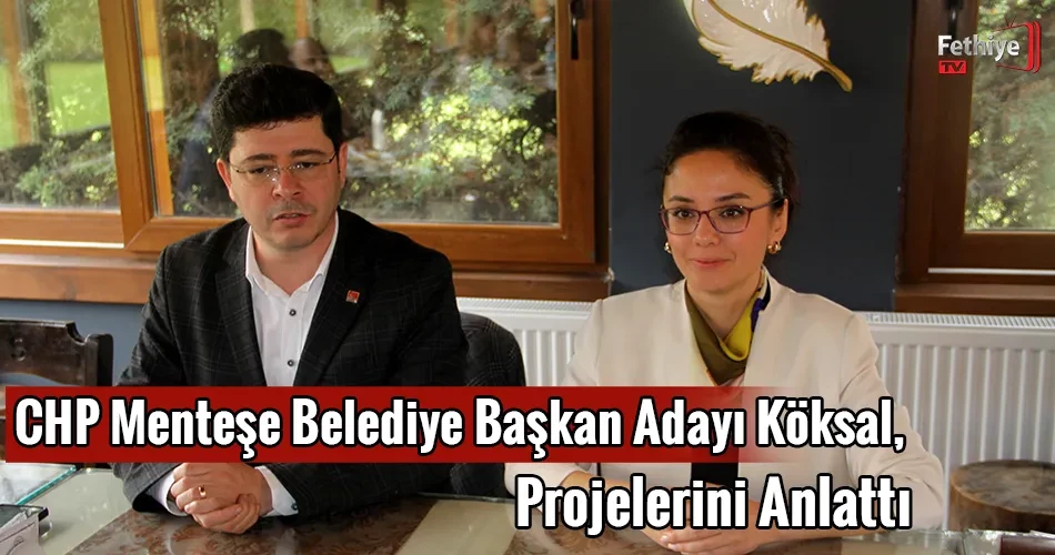 CHP Menteşe Belediye Başkan Adayı Köksal, Projelerini Anlattı 